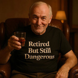 Im Ruhestand, aber immer noch gefährlich T-Shirt
