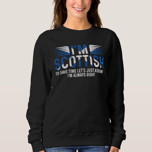 I'm Scottish So I'm Always Right Scotland Uk Sweatshirt (Vorderseite)