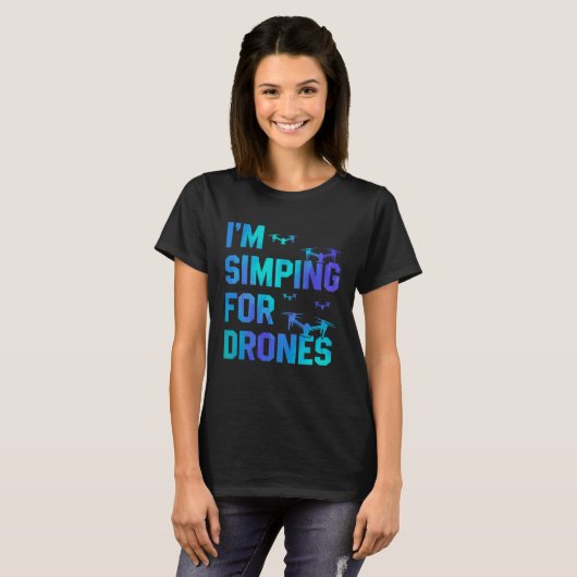 I'm Simping For Drones Drone Pilot Quadcopter Pilo T-Shirt (Vorne ganz)