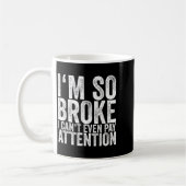 I'm So Broke I Can't Even Pay Attention  Kaffeetasse (Links)