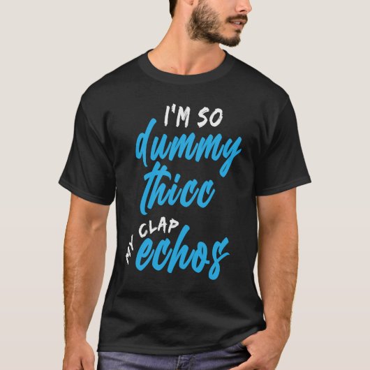 I'm So Dummy Thicc My Clap Echos Meme T-Shirt (Vorderseite)