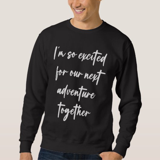 I'm so excited for our next adventure together sweatshirt (Vorderseite)