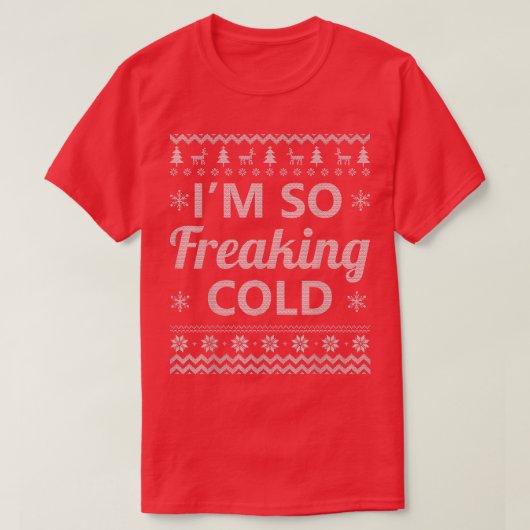 Im so Freaking Cold Ugly Weihnachten Sweater Gesch T-Shirt (Design vorne)