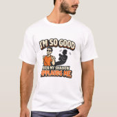 I'm So Good Even My Shadow Applauds Me T-Shirt (Vorderseite)