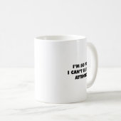 I'm So Or I Can't Even Pay Attention Kaffeetasse (VorderseiteRechts)