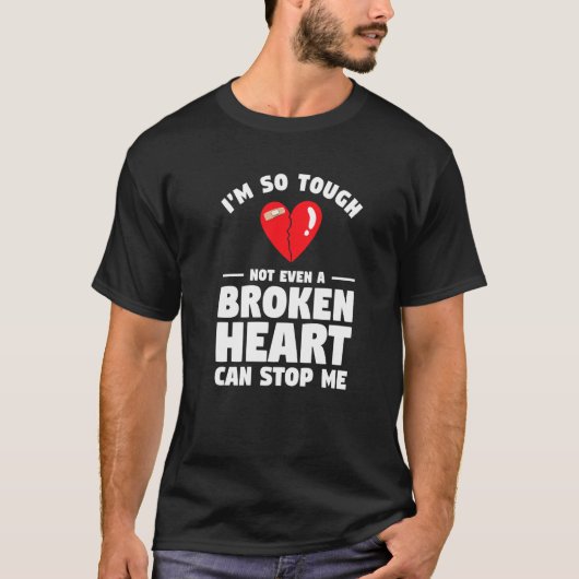 I'm So Tough Not Even A Broken Heart Can Stop Me S T-Shirt (Vorderseite)