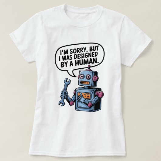 I'm Sorry, But I Was Designed by a Human" Roboter  T-Shirt (Design vorne)