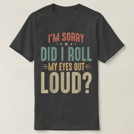 I'm Sorry Did I Roll My Eyes out loud Sarcastic Hu T-Shirt (Design vorne)