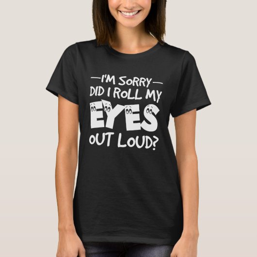 I'm Sorry Did I Roll My Eyes Out Loud  Sarcastic R T-Shirt (Vorderseite)