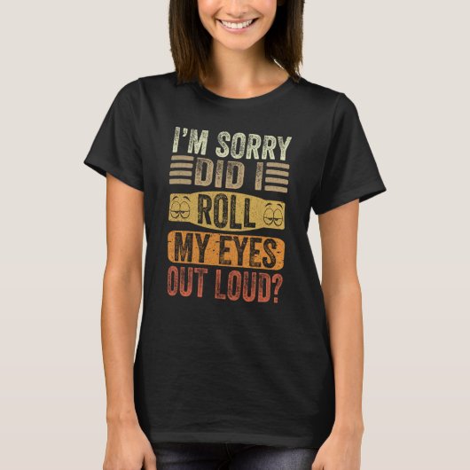 I'm Sorry Did I Roll My Eyes Out Loud Sarcastic  S T-Shirt (Vorderseite)
