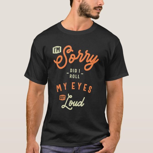 I'm Sorry Did I Roll My Eyes Out Loud  Sarcastic T-Shirt (Vorderseite)