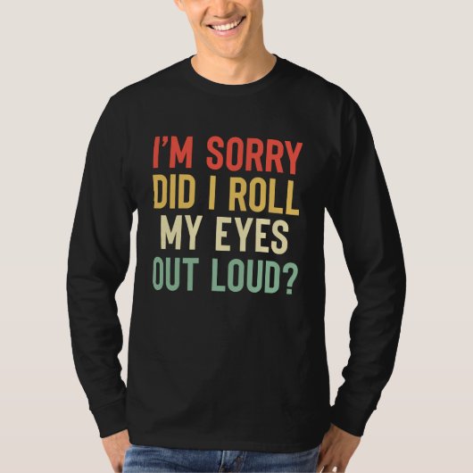 I'm Sorry Did I Roll My Eyes Out Loud Sarcastic T-Shirt (Vorderseite)