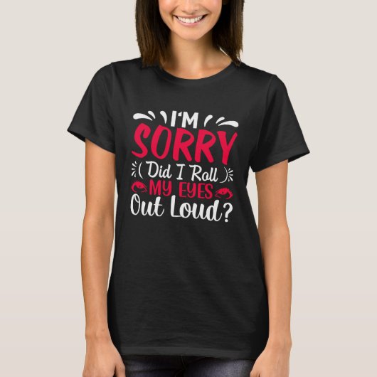 I'm Sorry Did I Roll My Eyes Out Loud Sarcastic T-Shirt (Vorderseite)