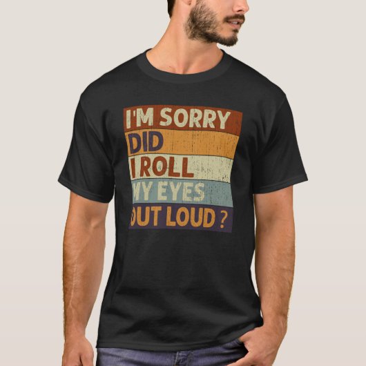 I'm Sorry Did I Roll My Eyes Out Loud Saying Quote T-Shirt (Vorderseite)