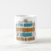 I'm sorry I offended you using facts & logic Kaffeetasse (Mittel)
