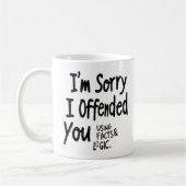I'm Sorry I offended You Using Facts & Logic mug Kaffeetasse (Links)