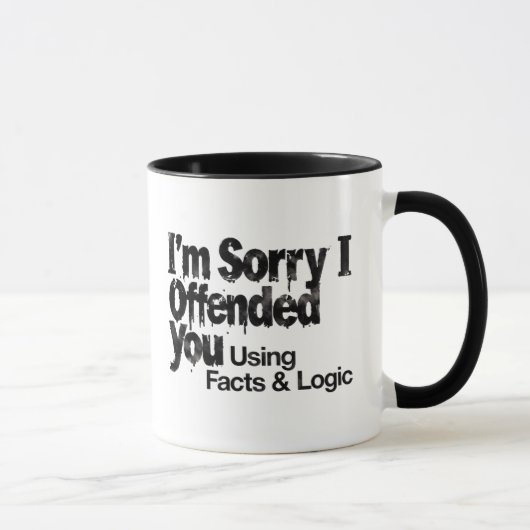 I'm Sorry I offended You Using Facts & Logic mug Tasse (Rechts)