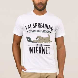 I'm spreading Disinformation on the Internet T-Shirt