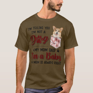 I'm Telling You I'm Not A Dog My Mom Said Corgi T- T-Shirt