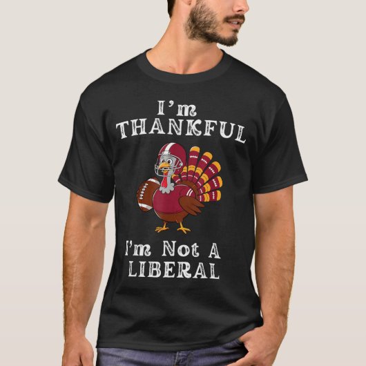 I'm Thankful I'm Not A Liberal Funny Thanksgiving  T-Shirt (Vorderseite)