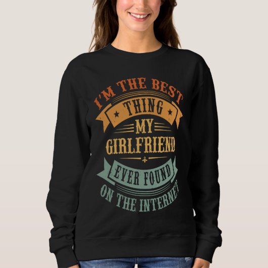 I'm The Best Thing My Girlfriend Ever Found On The Sweatshirt (Vorderseite)