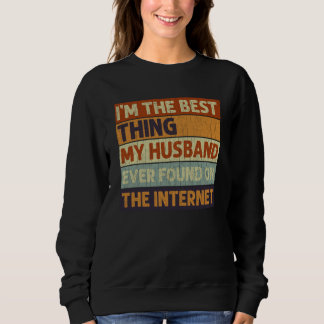 I'm The Best Thing My Husband Ever Found On The In Sweatshirt