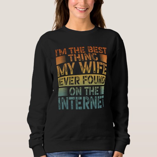 I'm The Best Thing My Wife Ever Found On The Inter Sweatshirt (Vorderseite)