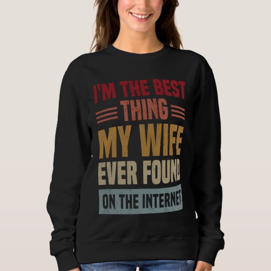 I'm The Best Thing My Wife Ever Found On The Inter Sweatshirt (Vorderseite)