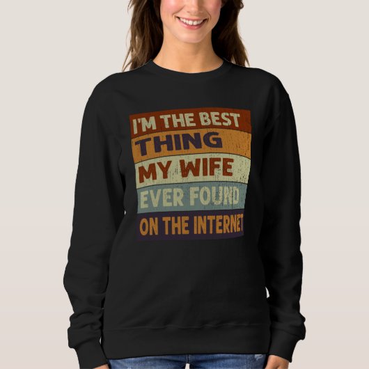 I'm The Best Thing My Wife Ever Found On The Inter Sweatshirt (Vorderseite)