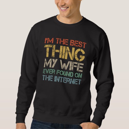 I'm The Best Thing My Wife Ever Found On The Inter Sweatshirt (Vorderseite)