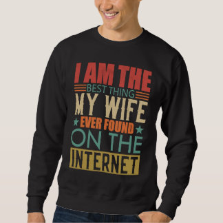 I'm The Best Thing My Wife Ever Found On The Inter Sweatshirt