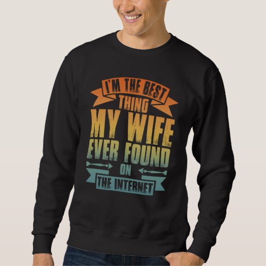 I'm The Best Thing My Wife Ever Found On The Inter Sweatshirt (Vorderseite)