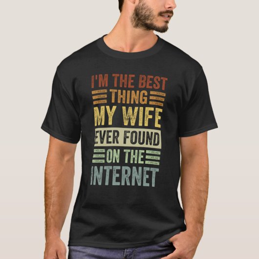 I'm The Best Thing My Wife Ever Found On The Inter T-Shirt (Vorderseite)