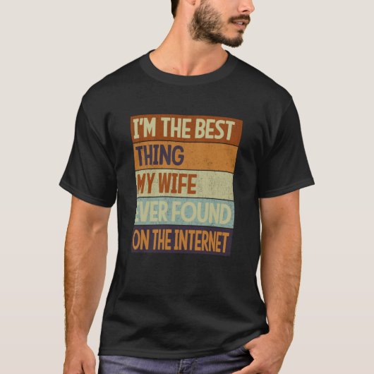 I'm The Best Thing My Wife Ever Found On The Inter T-Shirt (Vorderseite)