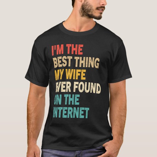 I'm The Best Thing My Wife Ever Found On The Inter T-Shirt (Vorderseite)