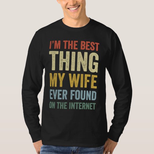I'm The Best Thing My Wife Ever  Online Dating T-Shirt (Vorderseite)