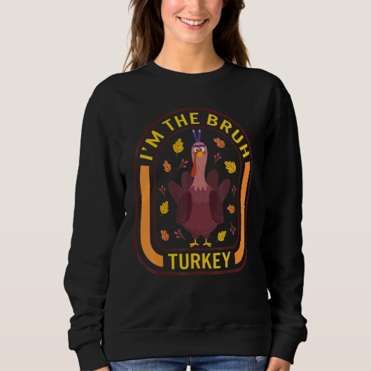 I'm The Bruh Turkey Thanksgiving Turkey  Dinner  A Sweatshirt (Vorderseite)