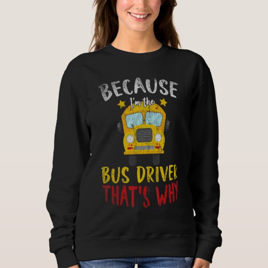 Im The Bus Driver Thats Why School Bus Driver Sweatshirt (Vorderseite)