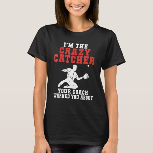 Im the crazy Catcher your Coach warned you about B T-Shirt (Vorderseite)