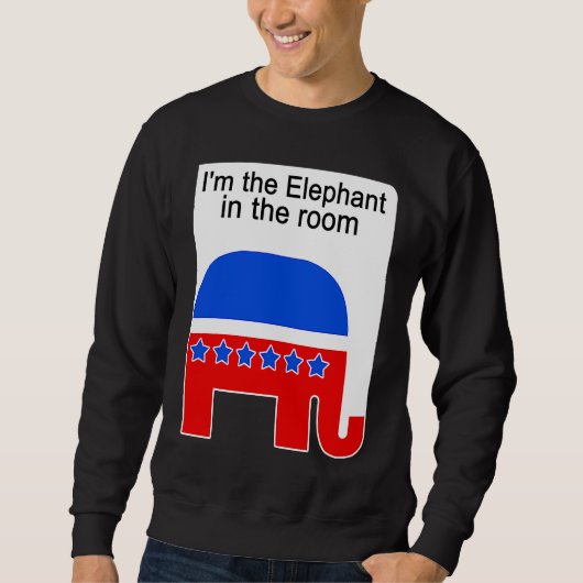 I'm the Elephant in the Room Republican Political Sweatshirt (Vorderseite)