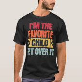 I'M The Favorite Child Get Over It T-Shirt (Vorderseite)