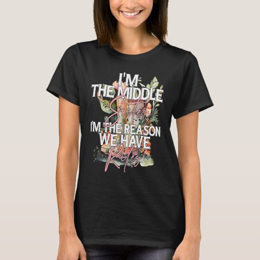 I'm the Middle Sister the Reason we have Rules Mid T-Shirt (Vorderseite)