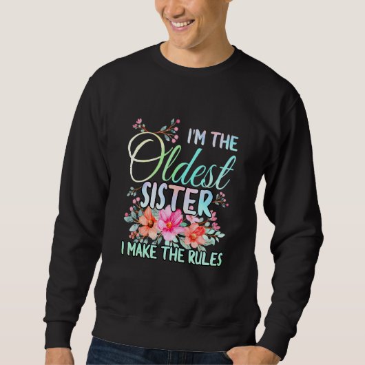 I'm The Oldest I Make The Rules Sister Floral Mat Sweatshirt (Vorderseite)