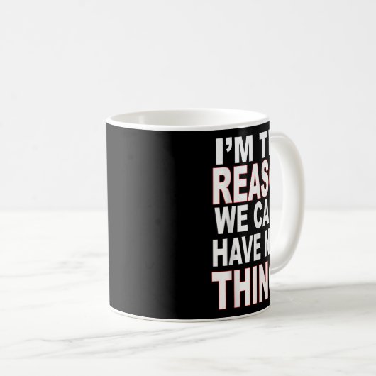 I'm The Reason We Can't Have Nice Things Funny Kaffeetasse (VorderseiteRechts)