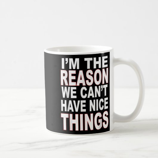 I'm The Reason We Can't Have Nice Things Funny Kaffeetasse (Rechts)