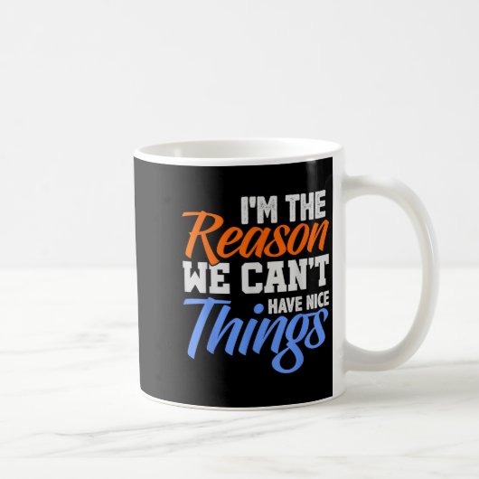 I'm The Reason We Can't Have Nice Things Funny Kaffeetasse (Rechts)