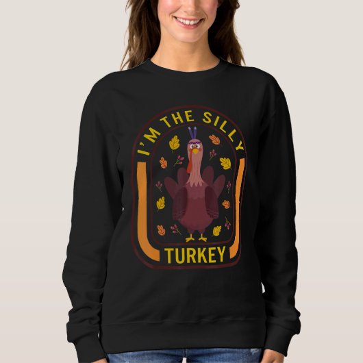 I'm The Silly Turkey Thanksgiving Turkey  Dinner   Sweatshirt (Vorderseite)