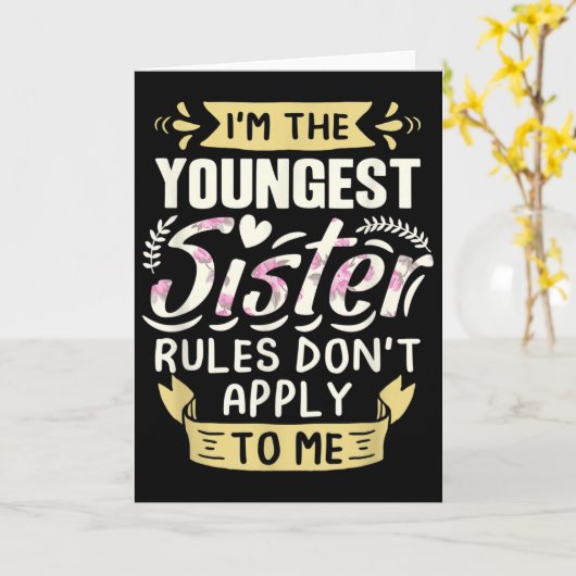 I'm The Youngest Sister Rules Don't Apply To Me Si Karte (Gelbe Blume)