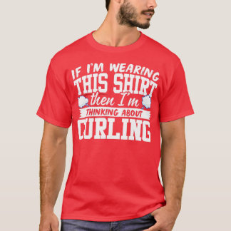 I'm Thinking About Curling  T-Shirt