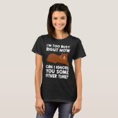I'm too busy right now can I ignore sarcastic T-Shirt (Vorne ganz)